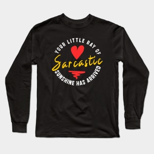 Your Little Ray of Sarcastic Sunshine Has Arrived: newest funny sarcastic design Long Sleeve T-Shirt